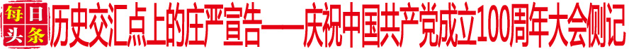 歷史交匯點上的莊嚴(yán)宣告——慶祝中國共產(chǎn)黨成立100周年大會側(cè)記